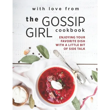 With Love from The Gossip Girl Cookbook: Enjoying Your Favorite Dish with A Little Bit of Side Talk