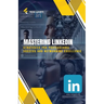 Mastering LinkedIn: Strategies for Professional Success and Networking Excellence