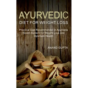 Ayurvedic Diet for Weight Loss: Practical Diet Recommended in Ayurveda Health System for Weight Loss and Optimum Health