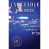 Invisible Wounds A Cop's Journey of Faith Through The Darkness of PTSD