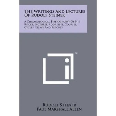 The Writings And Lectures Of Rudolf Steiner: A Chronological Bibliography Of His Books, Lectures, Addresses, Courses, Cycles, Essays And Reports