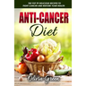 Anti-Cancer Diet: The top 99 delicious recipes to fight cancer and restore your health