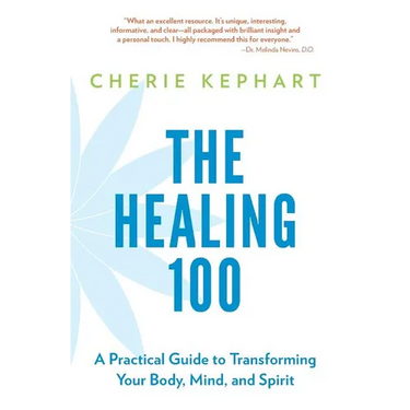 The Healing 100: A Practical Guide to Transforming Your Body, Mind, and Spirit