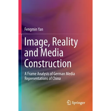 Image, Reality and Media Construction: A Frame Analysis of German Media Representations of China