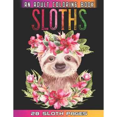 Sloths An Adult Coloring Book: Relaxation And Mindfulness By Coloring This Cute Sloths Coloring Book For Adults Who Love Animals