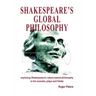 Shakespeare's Global Philosophy: exploring Shakespeare's nature-based philosophy in his sonnets, plays and Globe