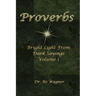 Proverbs: Bright Light from Dark Sayings Volume 1