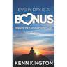 Every Day Is A Bonus: Enjoying the 3 Greatest Gifts In Life!