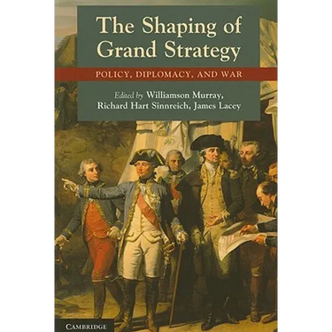 The Shaping of Grand Strategy: Policy, Diplomacy, and War