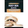 Rosy Boa as Pets: Understanding Habitat, Feeding, Handling, Breeding, Morphs, Lifespan, Health, Behavior, Temperature, Humidity, Lightin