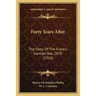 Forty Years After: The Story Of The Franco-German War, 1870 (1914)