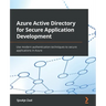 Azure Active Directory for Secure Application Development: Use modern authentication techniques to secure applications in Azure
