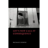 Let's Not Call It Consequence