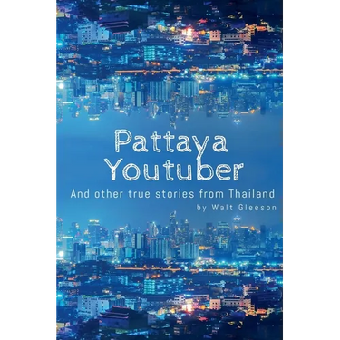 Pattaya Youtuber: And other true stories from Thailand