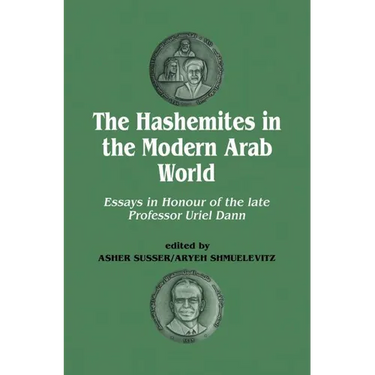 The Hashemites in the Modern Arab World: Essays in Honour of the Late Professor Uriel Dann