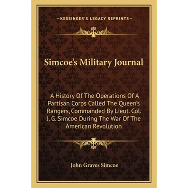 Simcoe's Military Journal: A History Of The Operations Of A Partisan Corps Called The Queen's Rangers, Commanded By Lieut. Col. J. G. Simcoe Duri