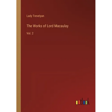The Works of Lord Macaulay: Vol. 2