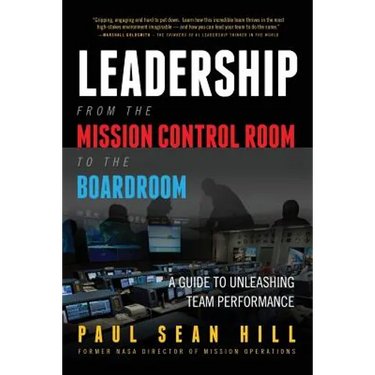 Leadership from the Mission Control Room to the Boardroom: A Guide to Unleashing Team Performance