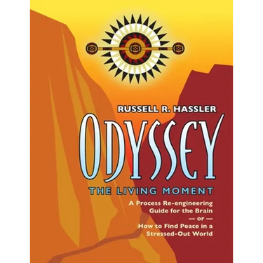 Odyssey, The Living Moment: A Process Re-engineering Guide for the Brain - or - How to Find Peace in a Stressed-Out World