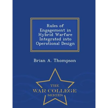 Rules of Engagement in Hybrid Warfare Integrated Into Operational Design - War College Series