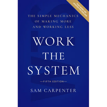Work the System: The Simple Mechanics of Making More and Working Less