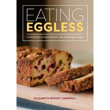 Eating Eggless: Cooking and Living Creatively with an Allergy to Eggs