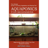 Aquaponics for Beginners: Step-by-step Guide to Build Your Own Aquaponic Garden (The Ultimate Guide to Growing Vegetables and Raising Fish)