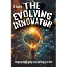 The Evolving Innovator: Navigating Change, Igniting Success, and Changing the World