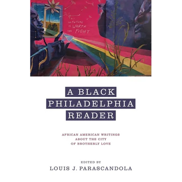 A Black Philadelphia Reader: African American Writings about the City of Brotherly Love