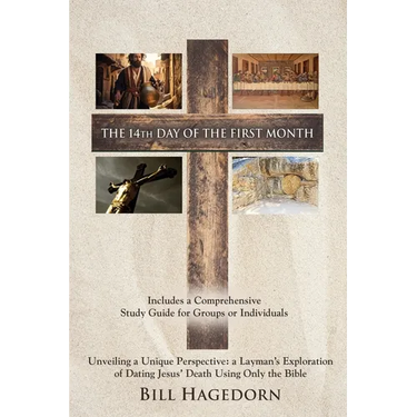 The 14th Day of the First Month: Unveiling a Unique Perspective: a Layman's Exploration of Dating Jesus' Death Using Only the Bible