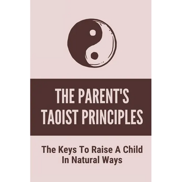 The Parent's Taoist Principles: The Keys To Raise A Child In Natural Ways: Meditation For Mother And Child