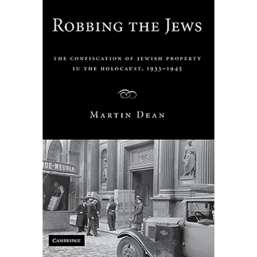Robbing the Jews: The Confiscation of Jewish Property in the Holocaust, 1933-1945