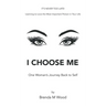 I Choose Me: One Woman's Journey Back to Self