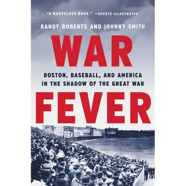 War Fever: Boston, Baseball, and America in the Shadow of the Great War