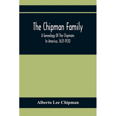 The Chipman Family, A Genealogy Of The Chipmans In America, 1631-1920