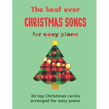 The Best Ever CHRISTMAS SONGS for easy piano: 30 top Christmas carols arranged for easy piano