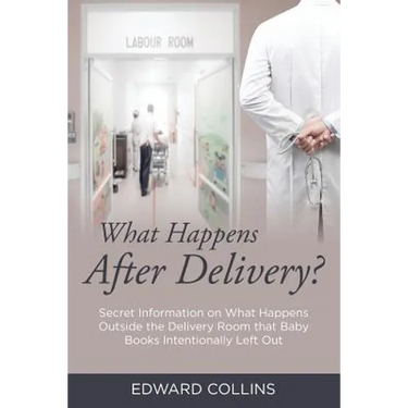 What Happens After Delivery?: Secret Information on What Happens Outside the Delivery Room that Baby Books Intentionally Left Out