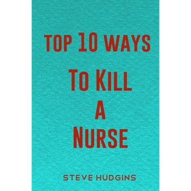 Top 10 Ways To Kill A Nurse