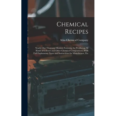 Chemical Recipes: Nearly one Thousand Modern Formulae for Producing all Kinds of Colours and Other Chemical Compositions, With Full Expl