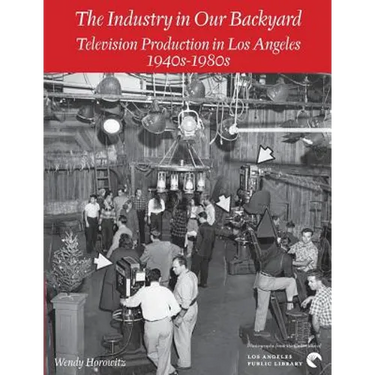 The Industry in Our Backyard: Television Production in Los Angeles 1940s-1980s