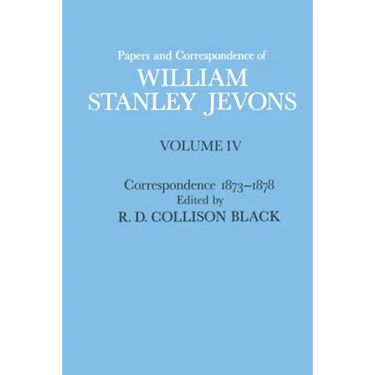 Papers and Correspondence of William Stanley Jevons: Volume 4: Correspondence, 1873-1878