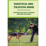Essential Dog Training Book: Everything Related To Training Your Dog Effectively: All You Need To Train Your Dog In No Time