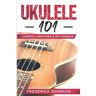 Ukulele 101: Chords, Exercises & Techniques
