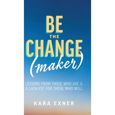 Be the Change(maker): Lessons from Those Who Are & A Catalyst for Those Who Will