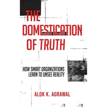The Domestication of Truth: How Smart Organizations Learn to Unsee Reality