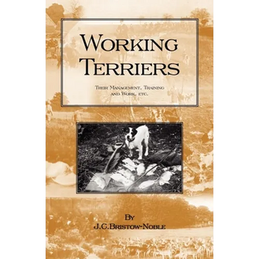 Working Terriers - Their Management, Training and Work, Etc. (History of Hunting Series -Terrier Dogs)