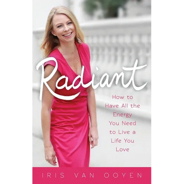 Radiant: How to Have All the Energy You Need to Live a Life You Love