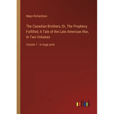 The Canadian Brothers; Or, The Prophecy Fulfilled; A Tale of the Late American War, In Two Volumes: Volume 1 - in large print