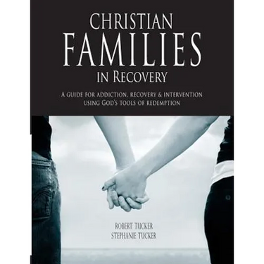 Christian Families in Recovery: A guide for addiction, recovery & intervention using God's tools of redemption