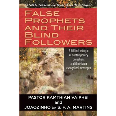 False Prophets and Their Blind Followers: A biblical critique of contemporary preachers and their false evangelical messages
